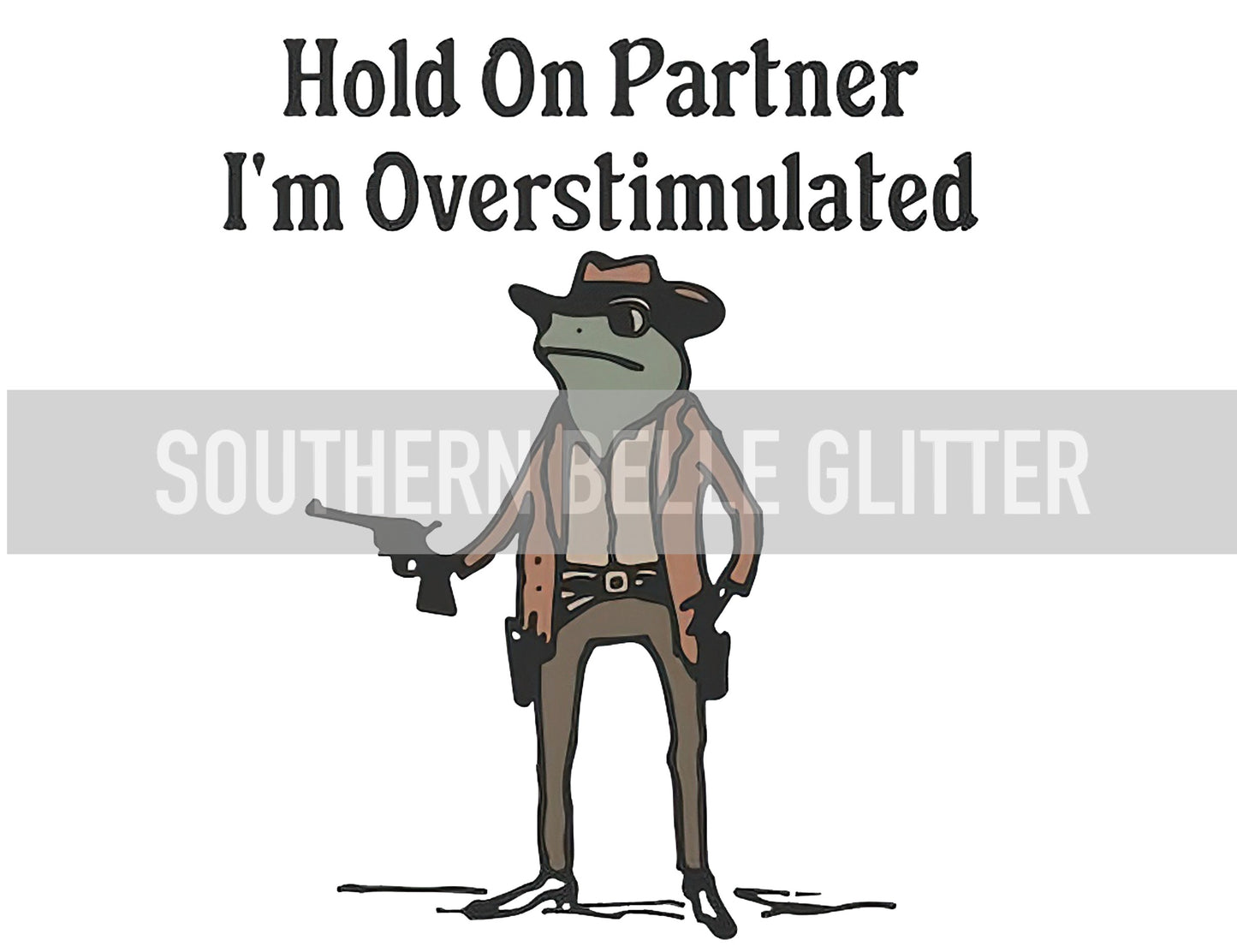 Hold on Partner I'm overstimulated (frog)